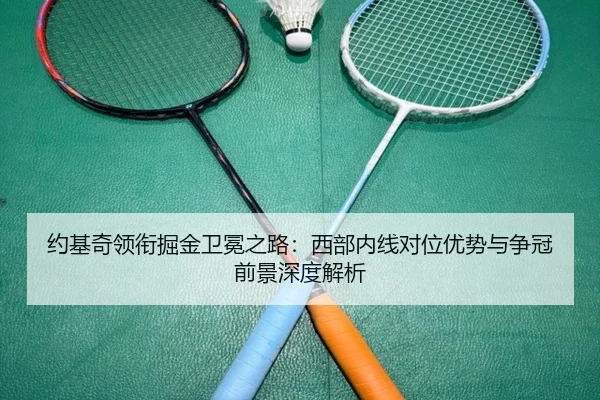 约基奇领衔掘金卫冕之路：西部内线对位优势与争冠前景深度解析