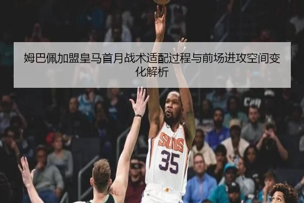 姆巴佩加盟皇马首月战术适配过程与前场进攻空间变化解析