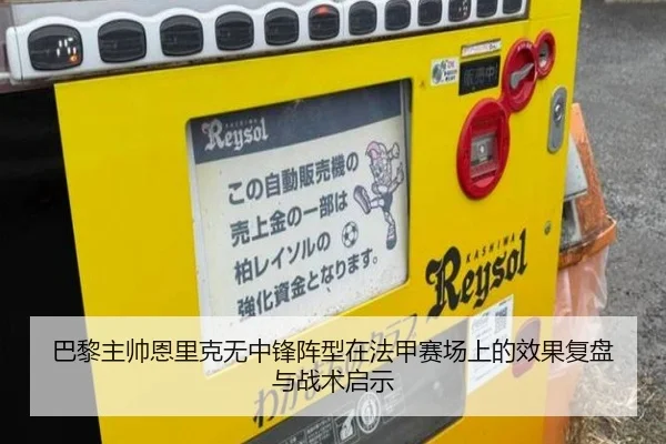 巴黎主帅恩里克无中锋阵型在法甲赛场上的效果复盘与战术启示
